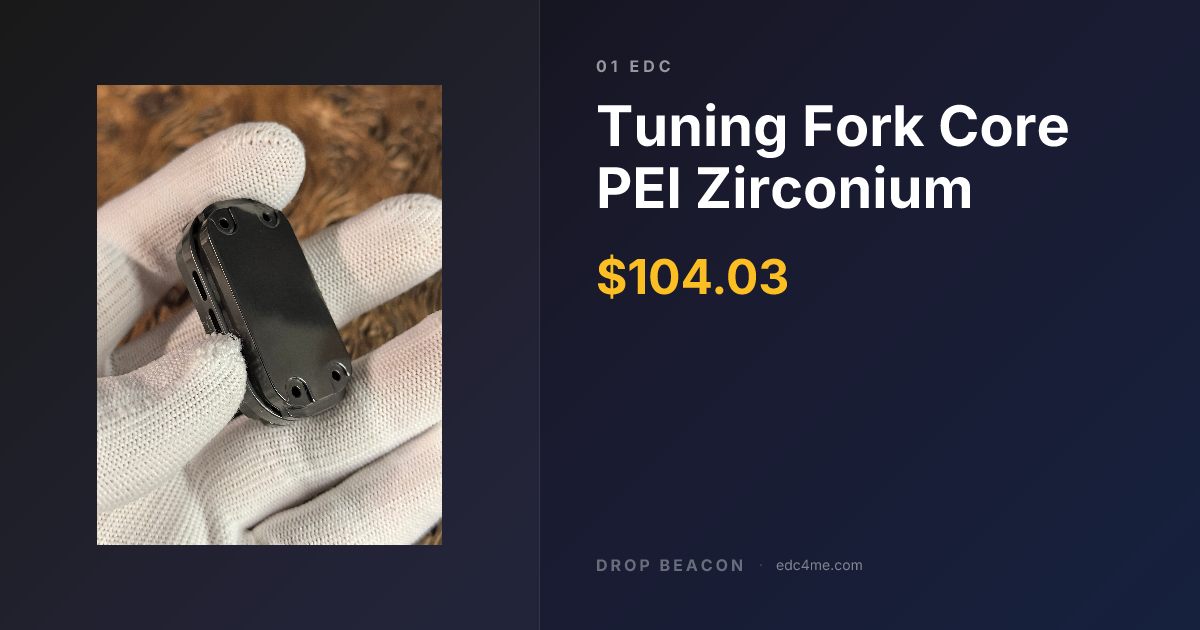Tuning Fork Core PEI Zirconium — 01 EDC — $104.03 | Drop Beacon